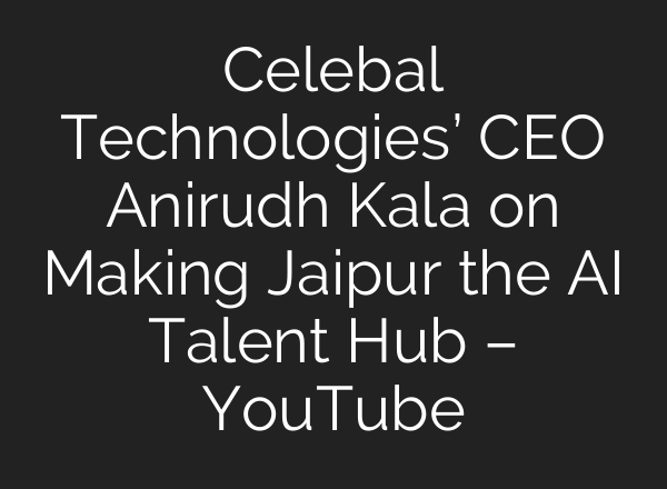 Celebal Technologies’ CEO Anirudh Kala on Making Jaipur the <b>AI</b> Talent Hub – YouTube