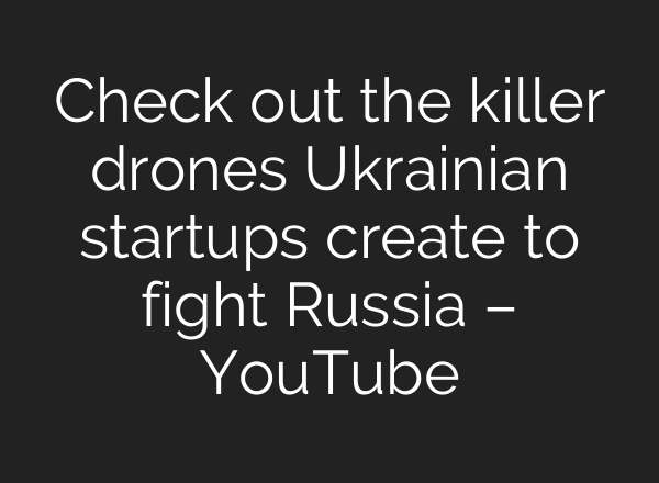 Check out the killer drones Ukrainian startups create to fight Russia – YouTube