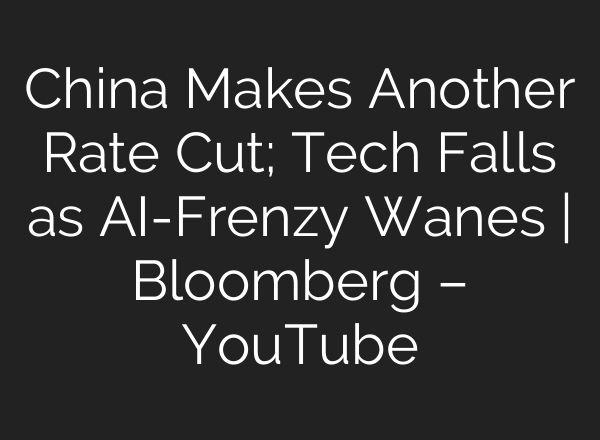 China Makes Another Rate Cut; Tech Falls as <b>AI</b>-Frenzy Wanes | Bloomberg – YouTube