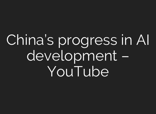 China’s progress in <b>AI</b> development – YouTube