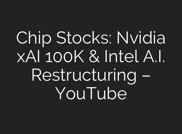Chip Stocks: Nvidia xAI 100K & Intel <b>A.I.</b> Restructuring – YouTube