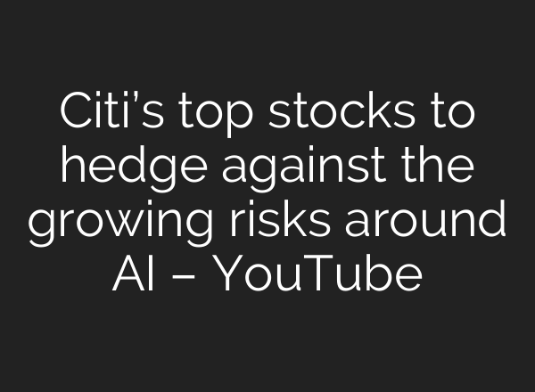 Citi’s top stocks to hedge against the growing risks around <b>AI</b> – YouTube