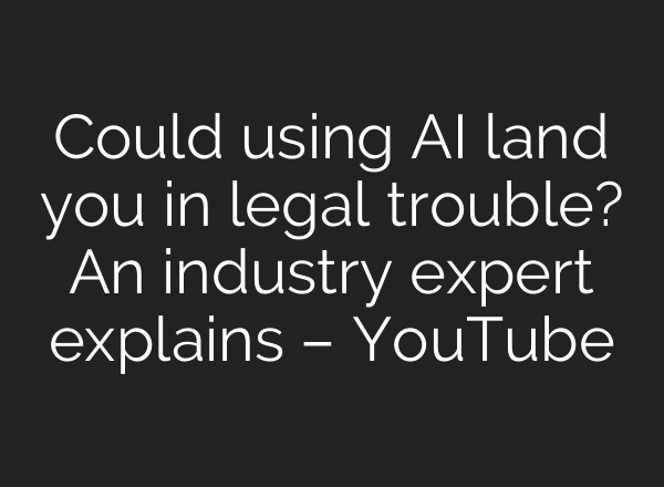 Could using <b>AI</b> land you in legal trouble? An industry expert explains – YouTube