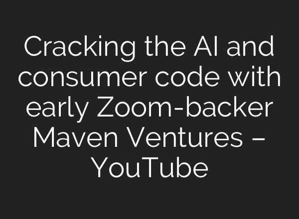 Cracking the <b>AI</b> and consumer code with early Zoom-backer Maven Ventures – YouTube