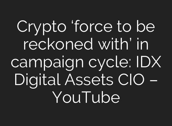 Crypto ‘force to be reckoned with’ in campaign cycle: IDX Digital Assets CIO – YouTube