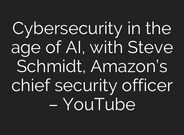 Cybersecurity in the age of <b>AI</b>, with Steve Schmidt, Amazon’s chief security officer – YouTube