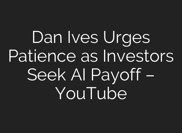 Dan Ives Urges Patience as Investors Seek <b>AI</b> Payoff – YouTube