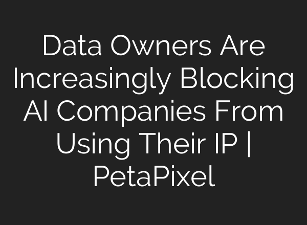 Data Owners Are Increasingly Blocking AI Companies From Using Their IP | PetaPixel