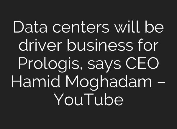 Data centers will be driver business for Prologis, says CEO Hamid Moghadam – YouTube
