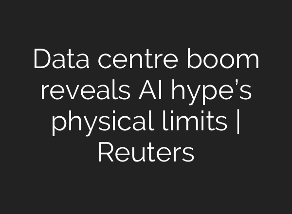 Data centre boom reveals AI hype’s physical limits | Reuters