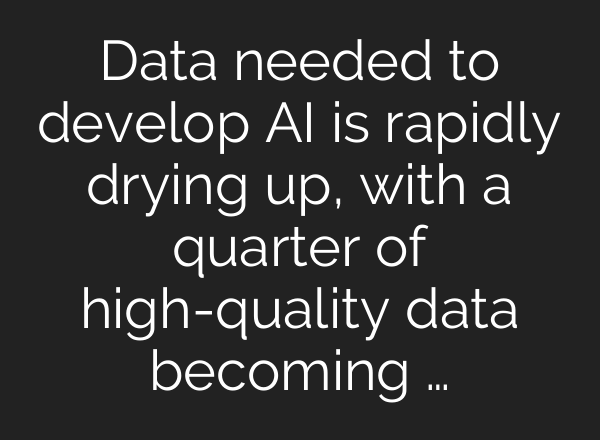 Data needed to develop AI is rapidly drying up, with a quarter of high-quality data becoming …