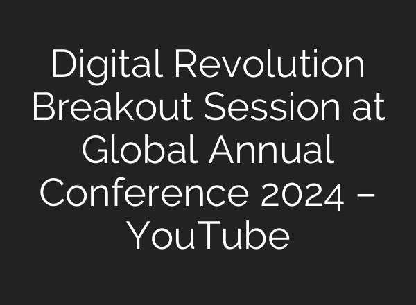 Digital Revolution Breakout Session at Global Annual Conference 2024 – YouTube