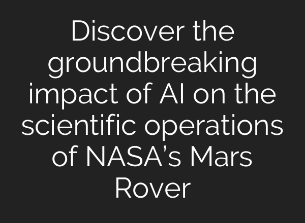 Discover the groundbreaking impact of <b>AI</b> on the scientific operations of NASA’s Mars Rover