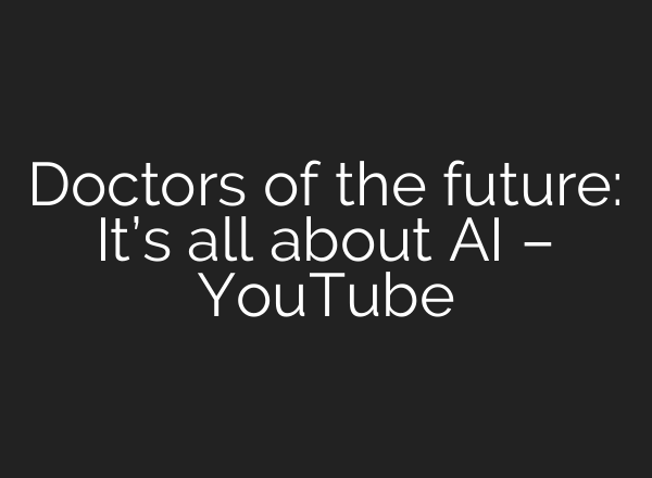 Doctors of the future: It’s all about <b>AI</b> – YouTube