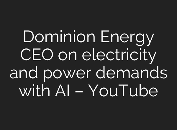 Dominion Energy CEO on electricity and power demands with <b>AI</b> – YouTube