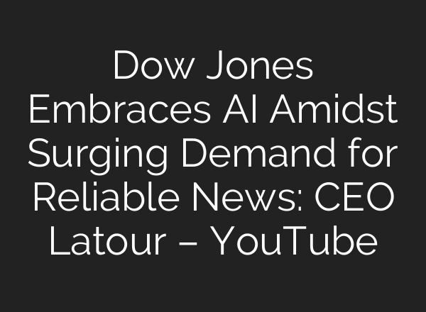 Dow Jones Embraces <b>AI</b> Amidst Surging Demand for Reliable News: CEO Latour – YouTube
