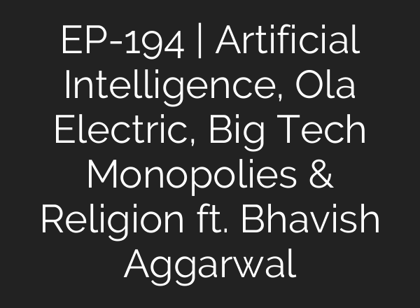 EP-194 | Artificial Intelligence, Ola Electric, Big Tech Monopolies & Religion ft. Bhavish Aggarwal