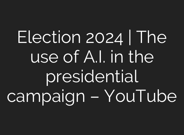 Election 2024 | The use of <b>A.I.</b> in the presidential campaign – YouTube
