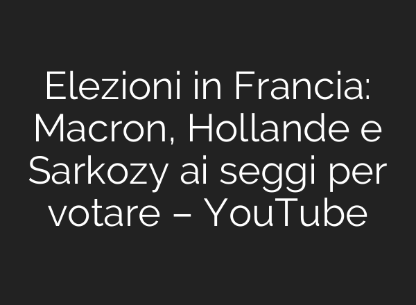 Elezioni in Francia: Macron, Hollande e Sarkozy <b>ai</b> seggi per votare – YouTube