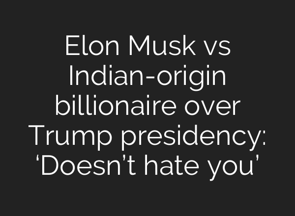 Elon Musk vs Indian-origin billionaire over Trump presidency: ‘Doesn’t hate you’