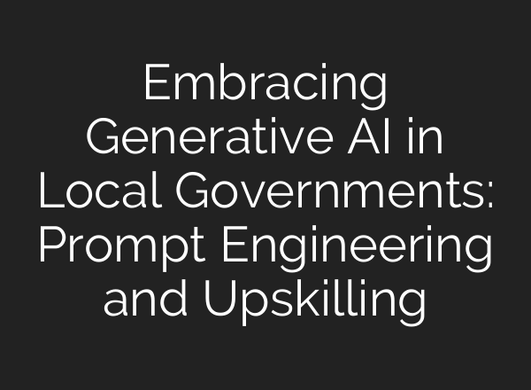 Embracing Generative AI in Local Governments: Prompt Engineering and Upskilling