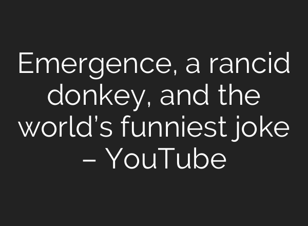Emergence, a rancid donkey, and the world’s funniest joke – YouTube