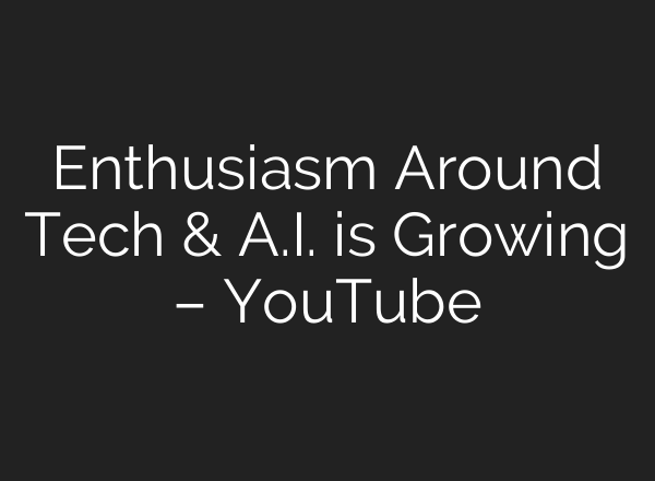 Enthusiasm Around Tech & <b>A.I.</b> is Growing – YouTube