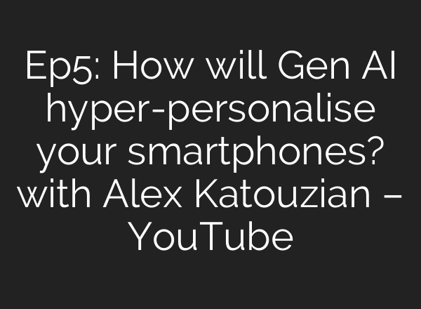 Ep5: How will Gen <b>AI</b> hyper-personalise your smartphones? with Alex Katouzian – YouTube
