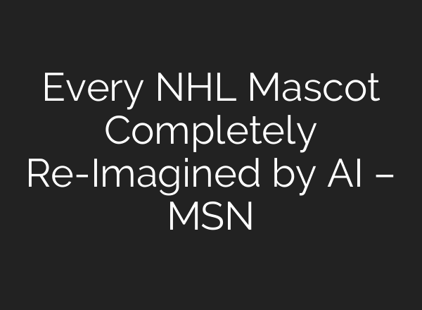 Every NHL Mascot Completely Re-Imagined by AI – MSN