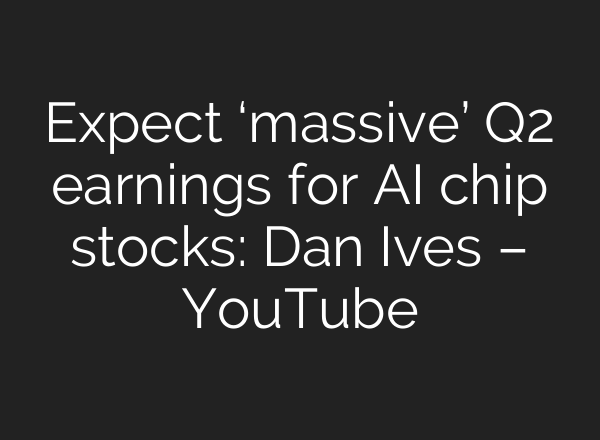 Expect ‘massive’ Q2 earnings for <b>AI</b> chip stocks: Dan Ives – YouTube