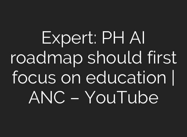 Expert: PH <b>AI</b> roadmap should first focus on education | ANC – YouTube