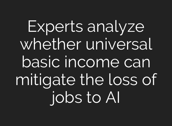 Experts analyze whether universal basic income can mitigate the loss of jobs to <b>AI</b>
