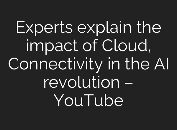 Experts explain the impact of Cloud, Connectivity in the <b>AI</b> revolution – YouTube