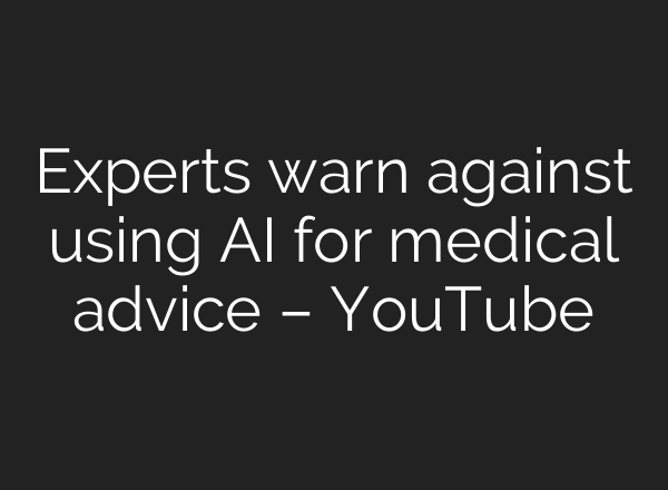 Experts warn against using <b>AI</b> for medical advice – YouTube