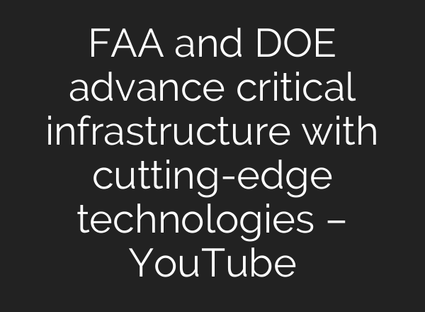 FAA and DOE advance critical infrastructure with cutting-edge technologies – YouTube