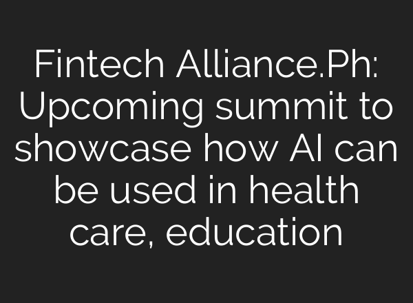 Fintech Alliance.Ph: Upcoming summit to showcase how <b>AI</b> can be used in health care, education
