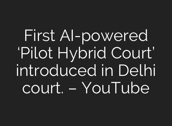 First <b>AI</b>-powered ‘Pilot Hybrid Court’ introduced in Delhi court. – YouTube