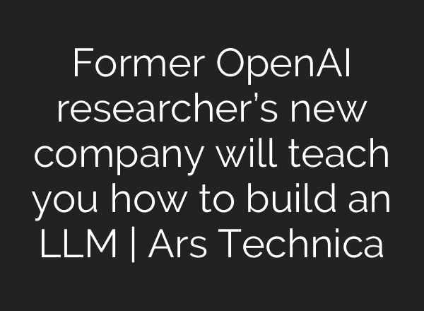 Former <b>OpenAI</b> researcher’s new company will teach you how to build an LLM | Ars Technica