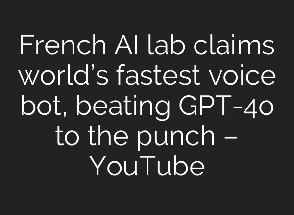 French <b>AI</b> lab claims world’s fastest voice bot, beating GPT-4o to the punch – YouTube