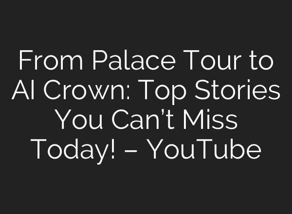 From Palace Tour to <b>AI</b> Crown: Top Stories You Can’t Miss Today! – YouTube