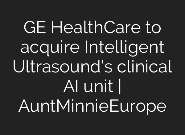 GE HealthCare to acquire Intelligent Ultrasound’s clinical AI unit | AuntMinnieEurope