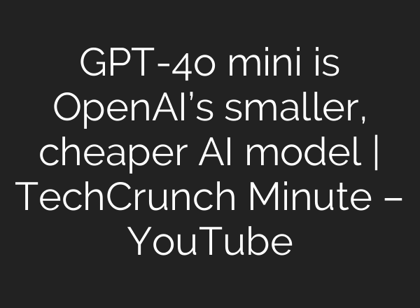 GPT-4o mini is OpenAI’s smaller, cheaper <b>AI</b> model | TechCrunch Minute – YouTube