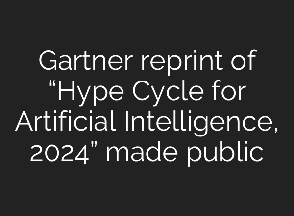 Gartner reprint of “Hype Cycle for Artificial Intelligence, 2024” made public
