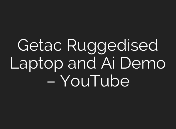 Getac Ruggedised Laptop and <b>Ai</b> Demo – YouTube