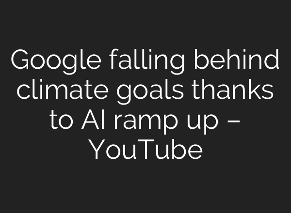 Google falling behind climate goals thanks to <b>AI</b> ramp up – YouTube