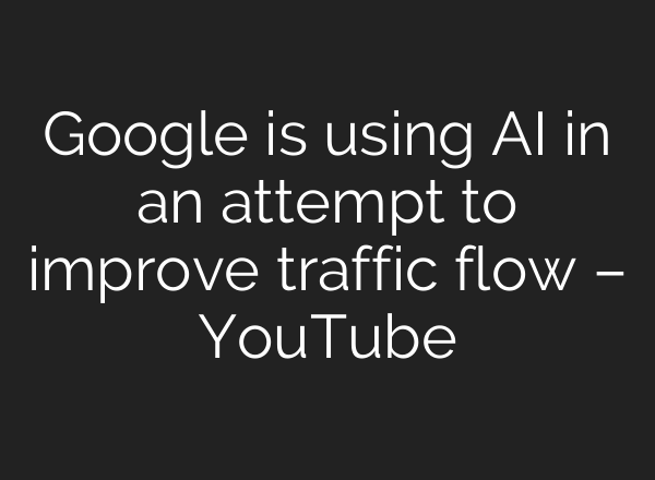 Google is using <b>AI</b> in an attempt to improve traffic flow – YouTube
