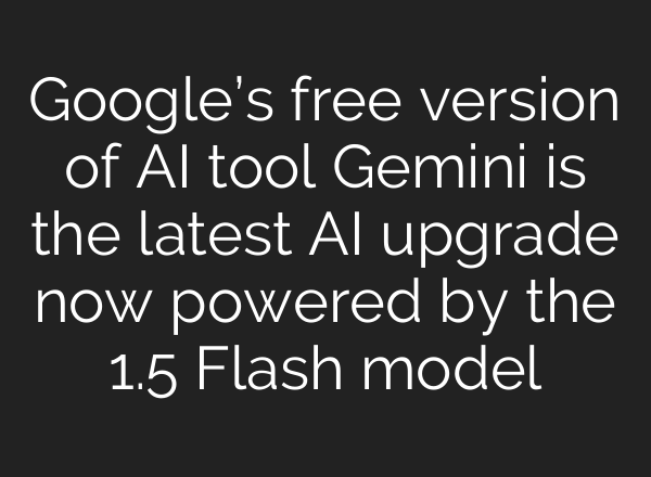 Google’s free version of <b>AI</b> tool Gemini is the latest <b>AI</b> upgrade now powered by the 1.5 Flash model