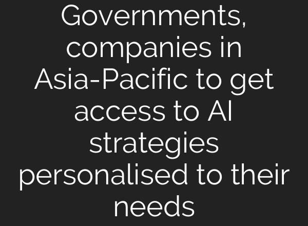 Governments, companies in Asia-Pacific to get access to <b>AI</b> strategies personalised to their needs