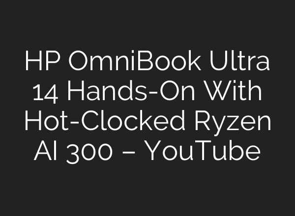 HP OmniBook Ultra 14 Hands-On With Hot-Clocked Ryzen <b>AI</b> 300 – YouTube