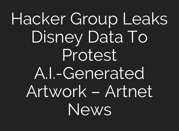 Hacker Group Leaks Disney Data To Protest A.I.-Generated Artwork – Artnet News